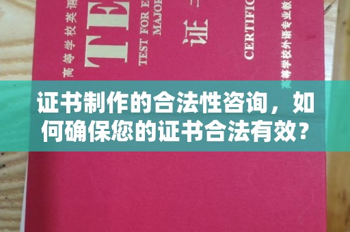 海勃湾证书制作的合法性咨询，如何确保您的证书合法有效？